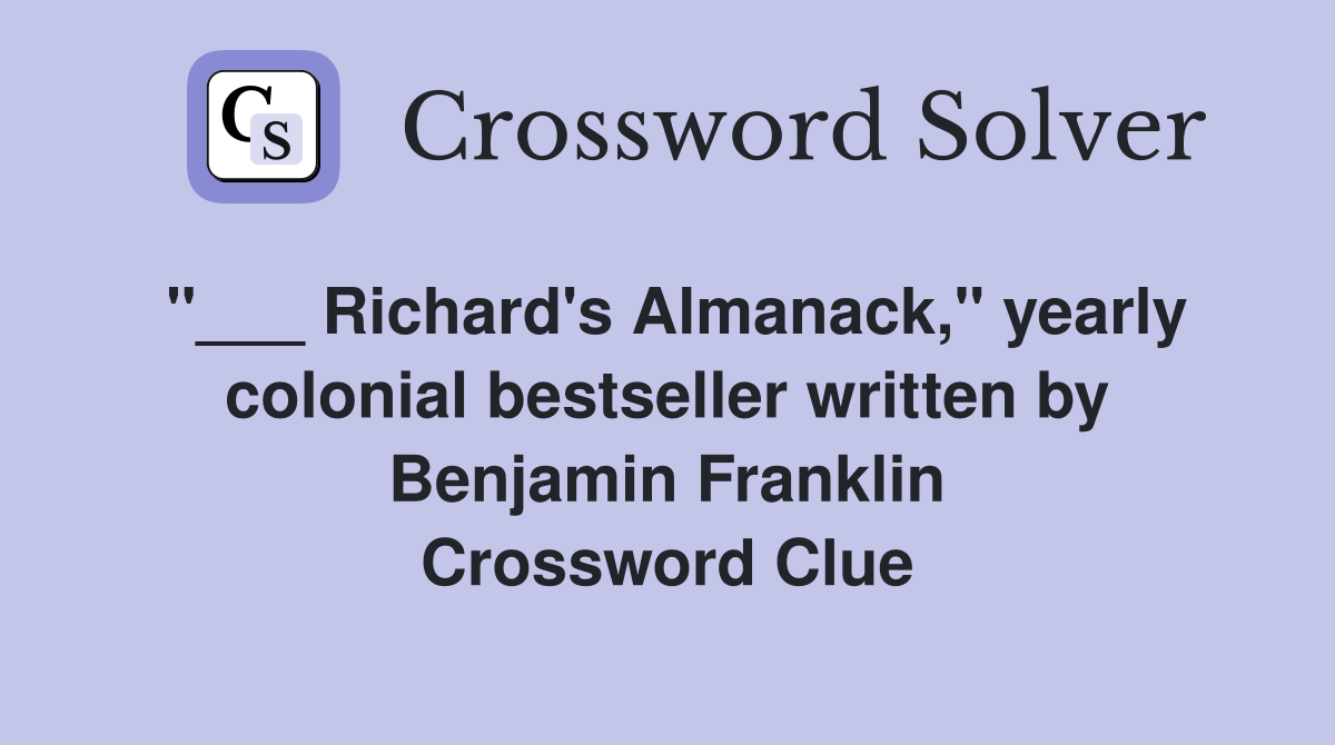 "___ Richard's Almanack," yearly colonial bestseller written by Benjamin Franklin Crossword Clue