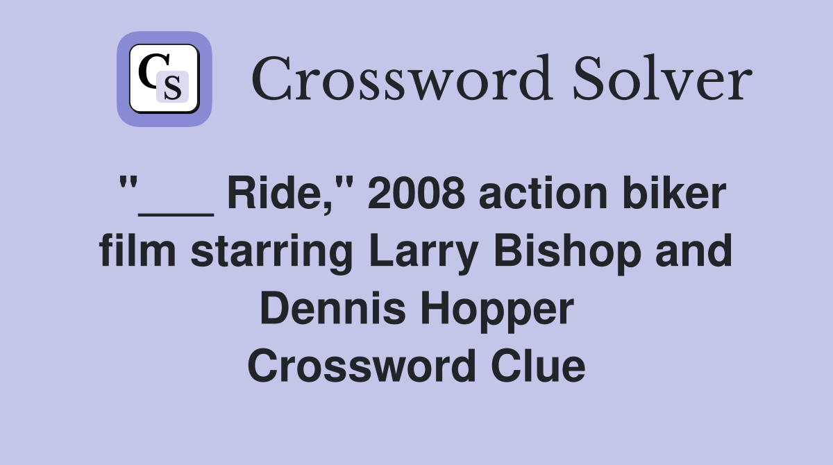 "___ Ride," 2008 action biker film starring Larry Bishop and Dennis Hopper Crossword Clue