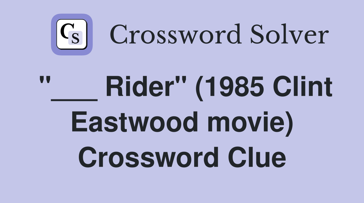 "___ Rider" (1985 Clint Eastwood movie) Crossword Clue