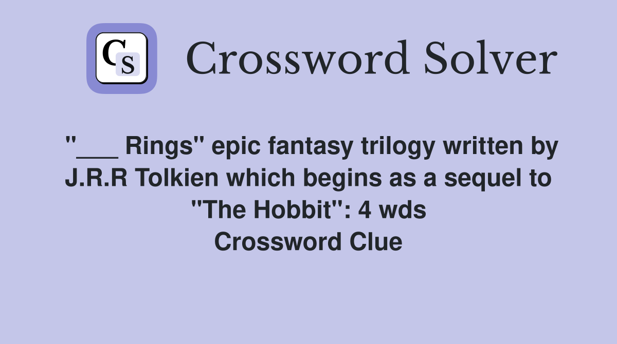"___ Rings" epic fantasy trilogy written by J.R.R Tolkien which begins as a sequel to "The Hobbit": 4 wds Crossword Clue