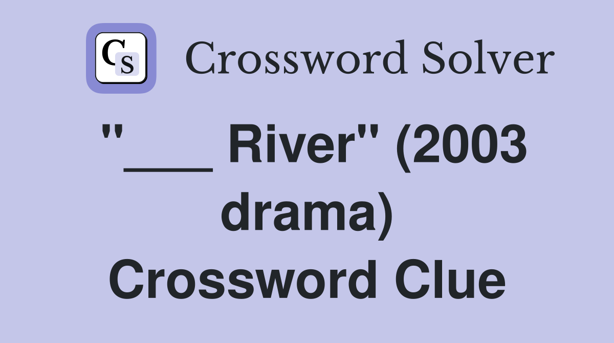 "___ River" (2003 drama) Crossword Clue