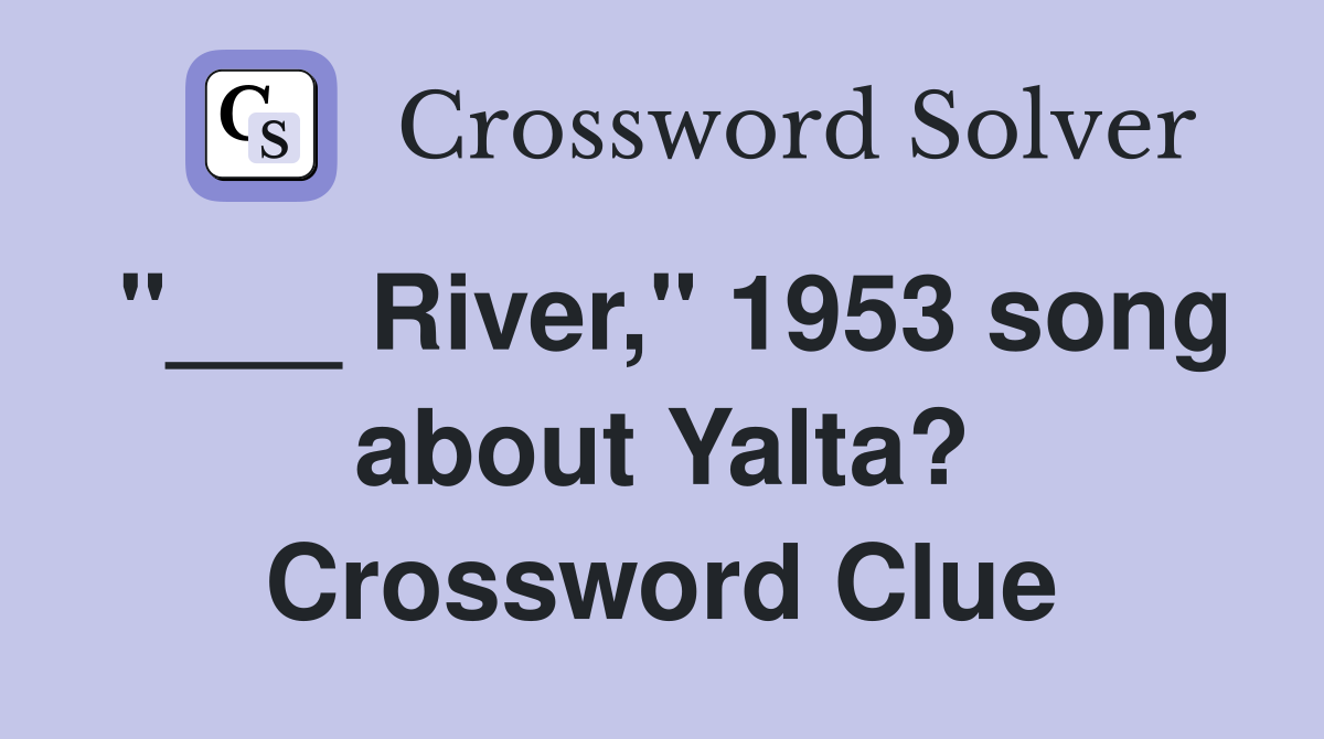 "___ River," 1953 song about Yalta? Crossword Clue