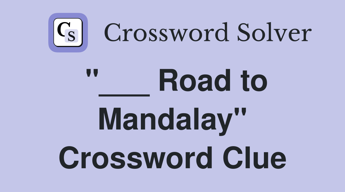 "___ Road to Mandalay" Crossword Clue