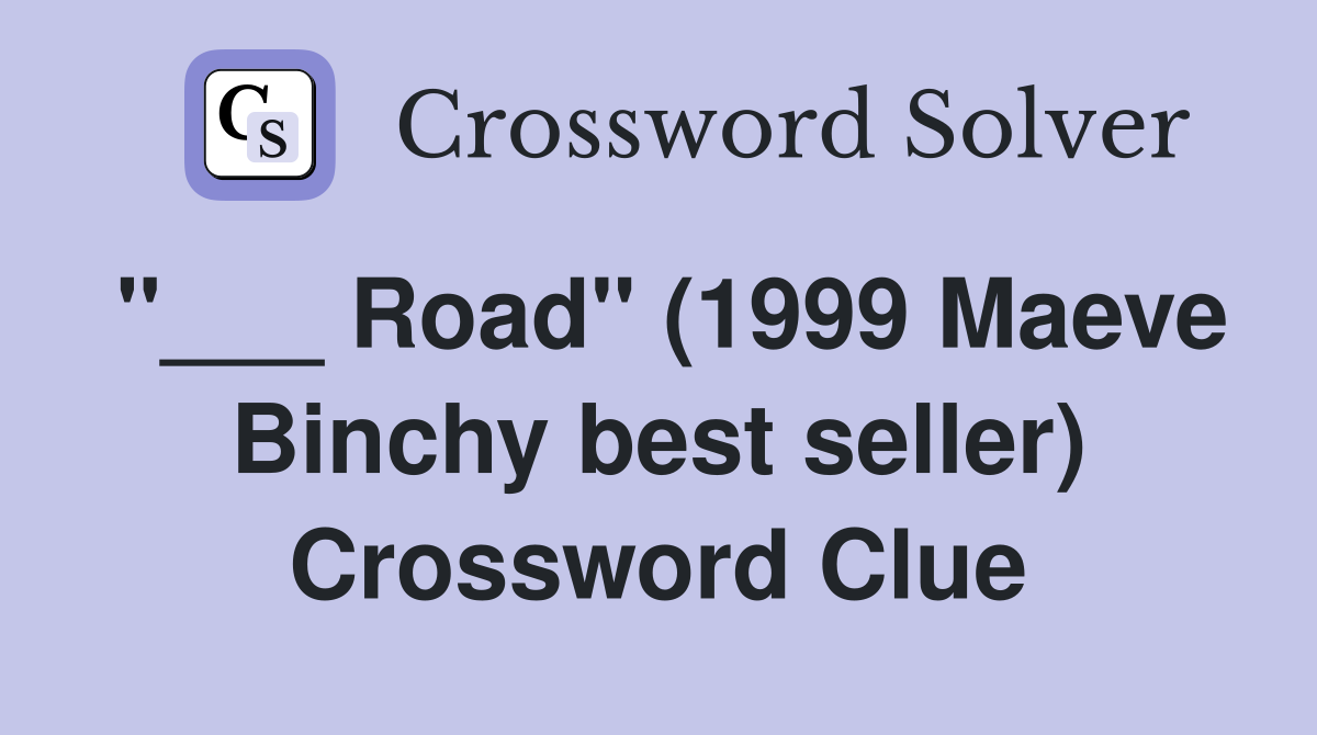 "___ Road" (1999 Maeve Binchy best seller) Crossword Clue