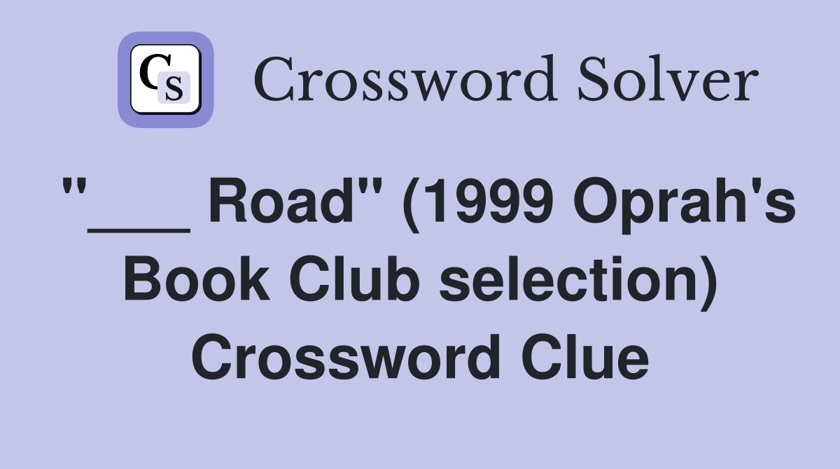 "___ Road" (1999 Oprah's Book Club selection) Crossword Clue