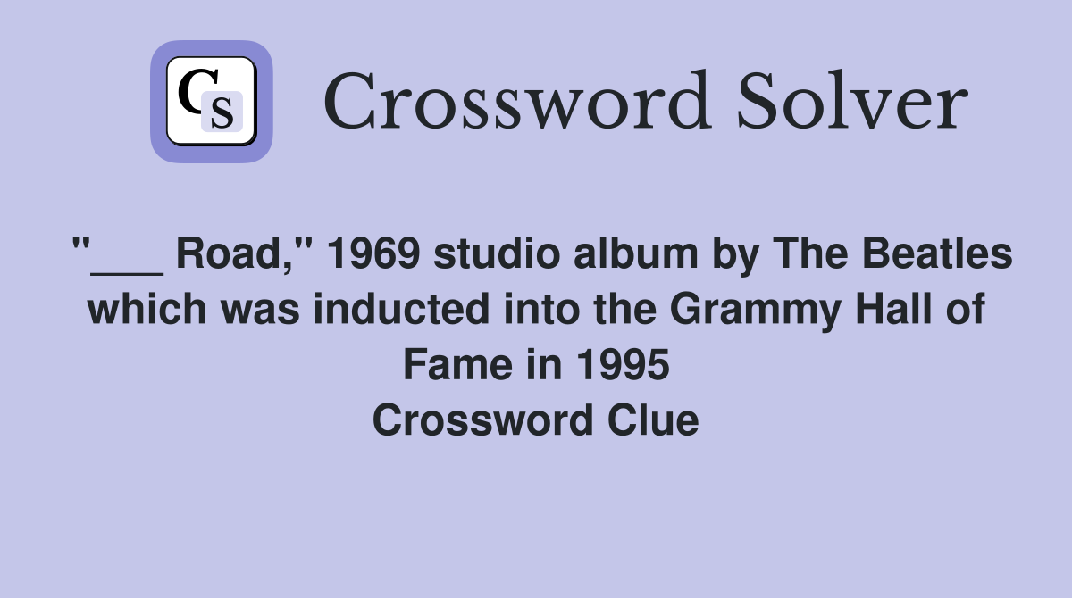 "___ Road," 1969 studio album by The Beatles which was inducted into the Grammy Hall of Fame in 1995 Crossword Clue