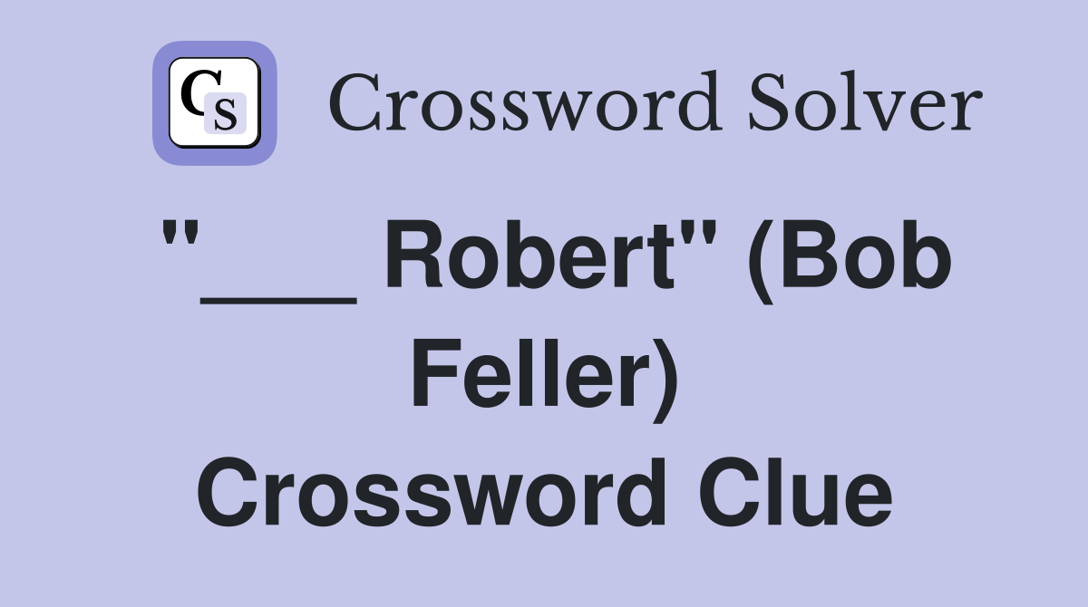 "___ Robert" (Bob Feller) Crossword Clue
