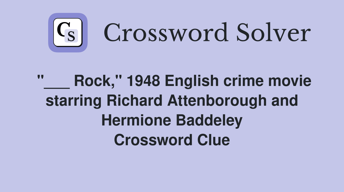 "___ Rock," 1948 English crime movie starring Richard Attenborough and Hermione Baddeley Crossword Clue