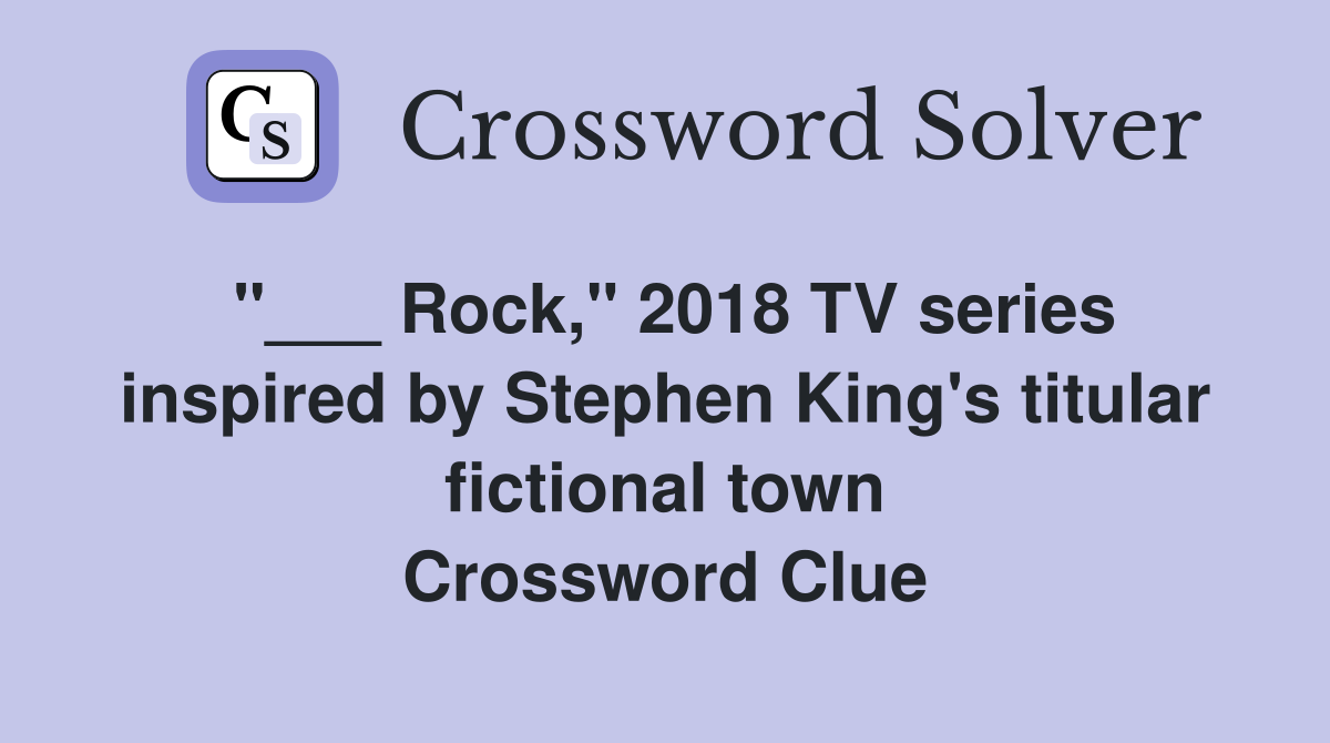 "___ Rock," 2018 TV series inspired by Stephen King's titular fictional town Crossword Clue