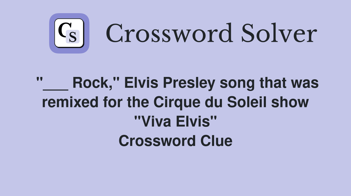 "___ Rock," Elvis Presley song that was remixed for the Cirque du Soleil show "Viva Elvis" Crossword Clue