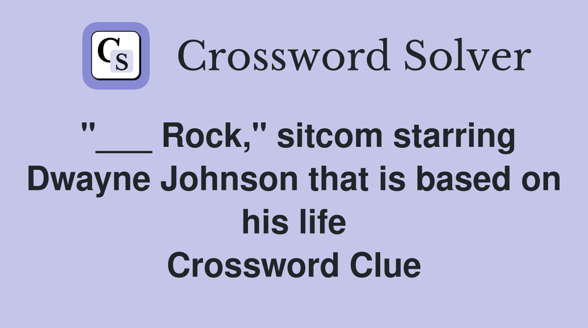 "___ Rock," sitcom starring Dwayne Johnson that is based on his life Crossword Clue
