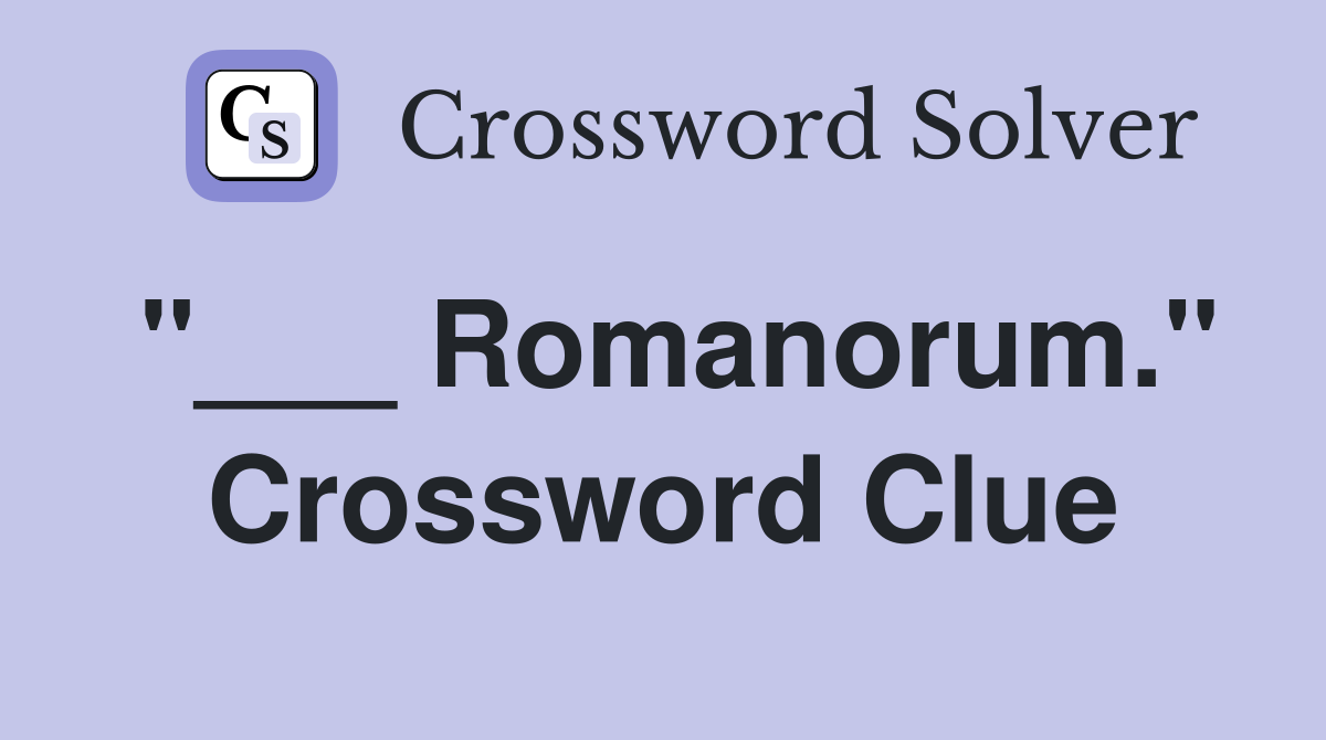 "___ Romanorum." Crossword Clue