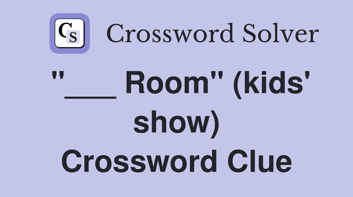 "___ Room" (kids' show) Crossword Clue