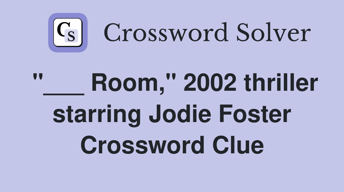 "___ Room," 2002 thriller starring Jodie Foster Crossword Clue