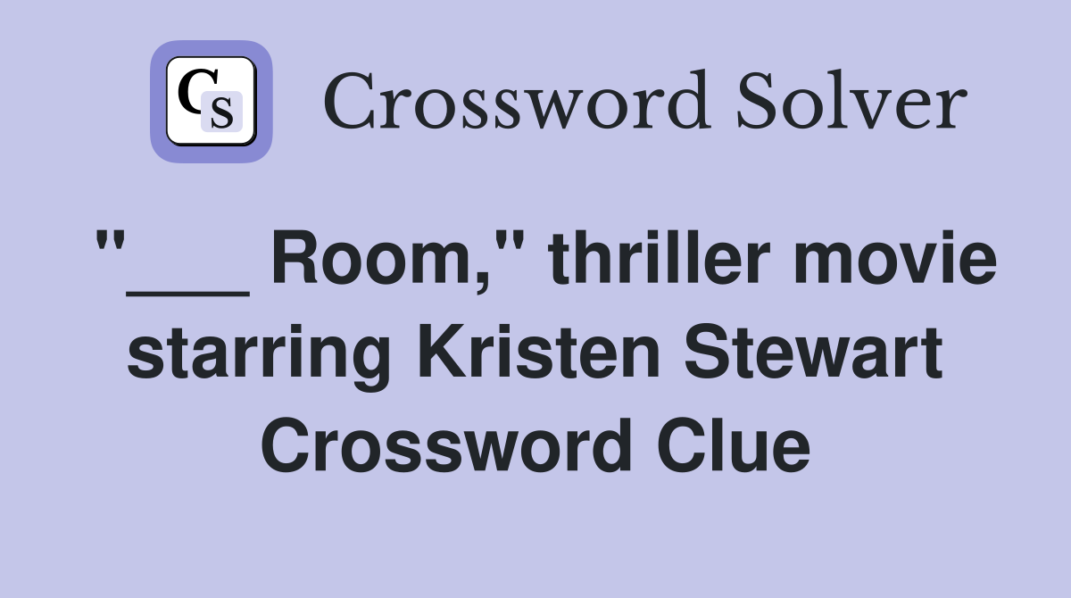 "___ Room," thriller movie starring Kristen Stewart Crossword Clue