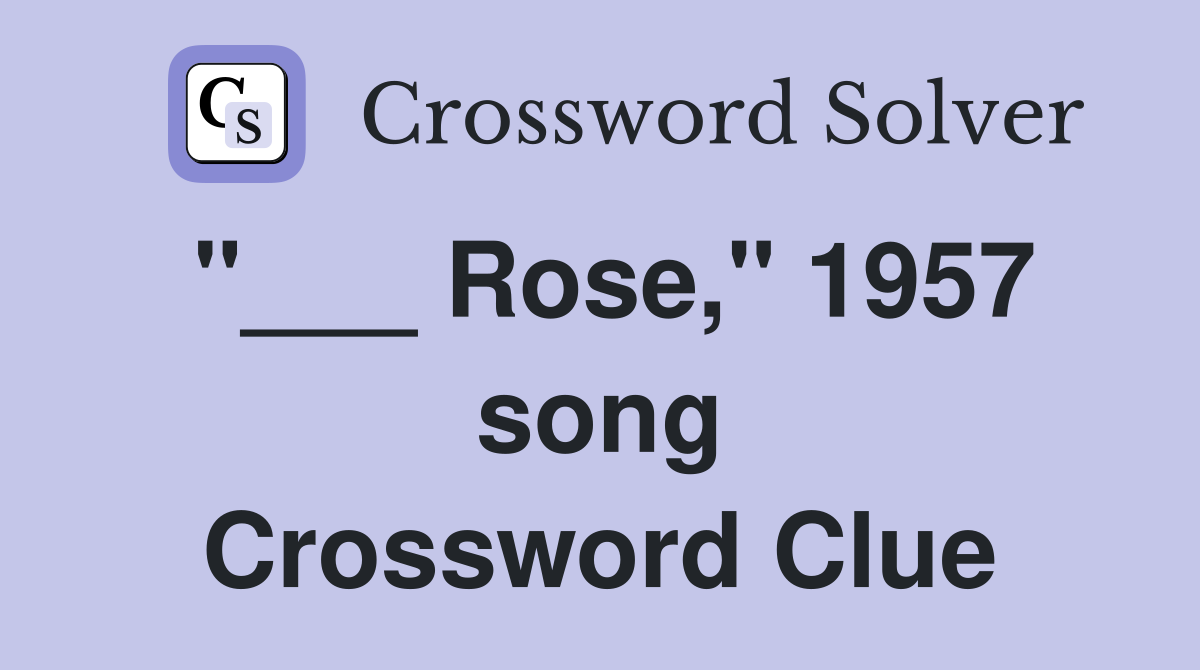 "___ Rose," 1957 song Crossword Clue