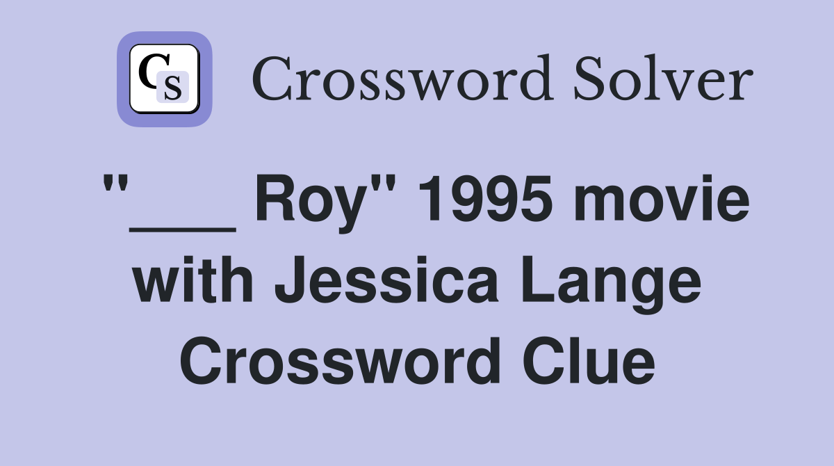 "___ Roy" 1995 movie with Jessica Lange Crossword Clue