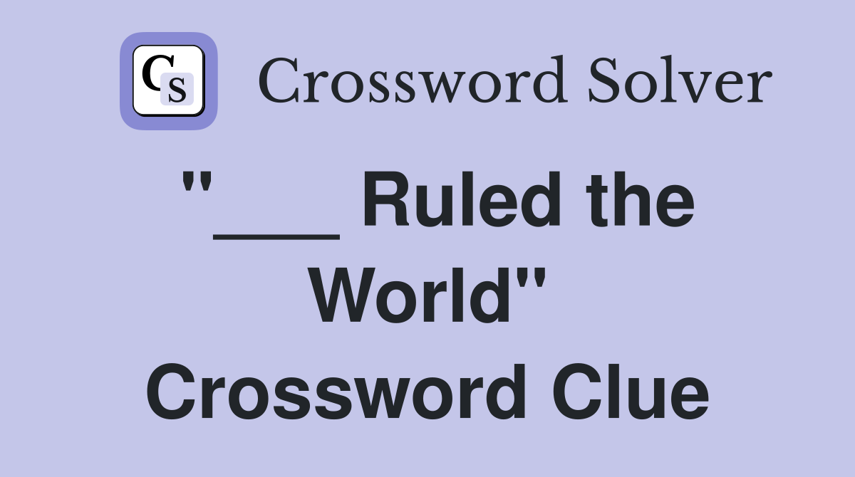 "___ Ruled the World" Crossword Clue