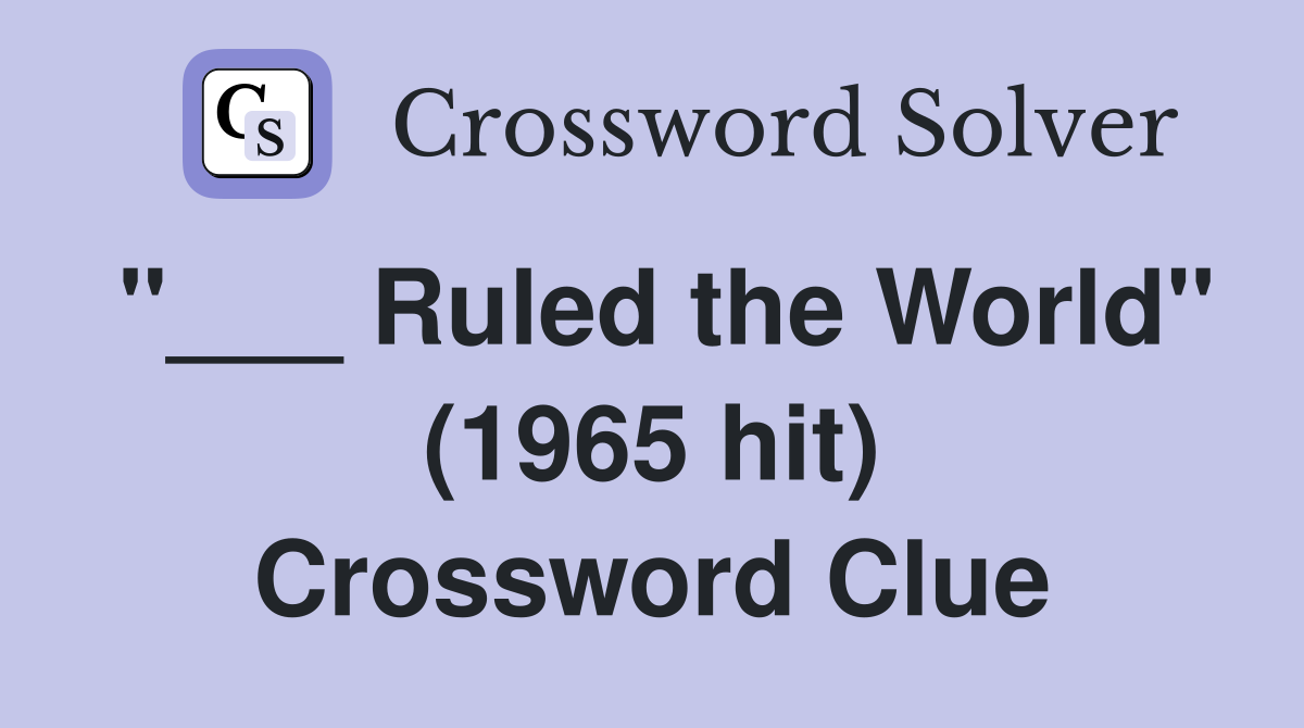 "___ Ruled the World" (1965 hit) Crossword Clue