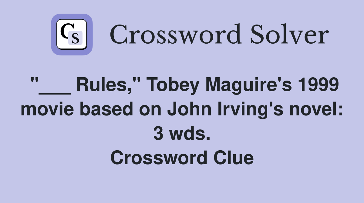 "___ Rules," Tobey Maguire's 1999 movie based on John Irving's novel: 3 wds. Crossword Clue