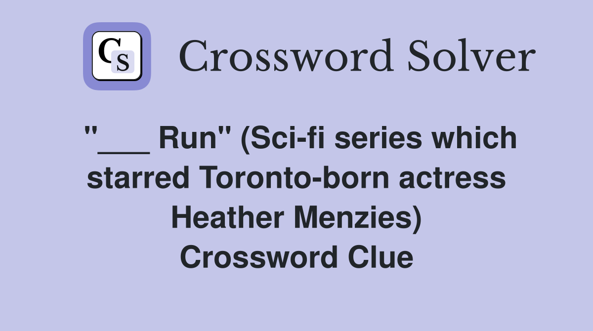 "___ Run" (Sci-fi series which starred Toronto-born actress Heather Menzies) Crossword Clue