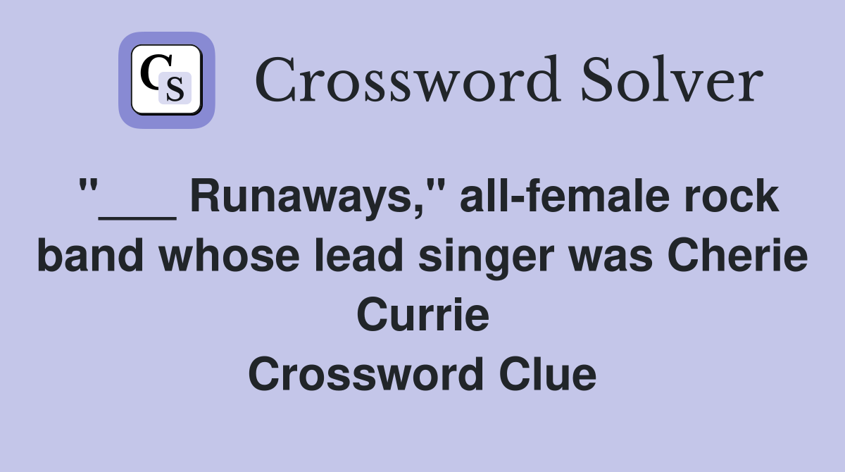 "___ Runaways," all-female rock band whose lead singer was Cherie Currie Crossword Clue