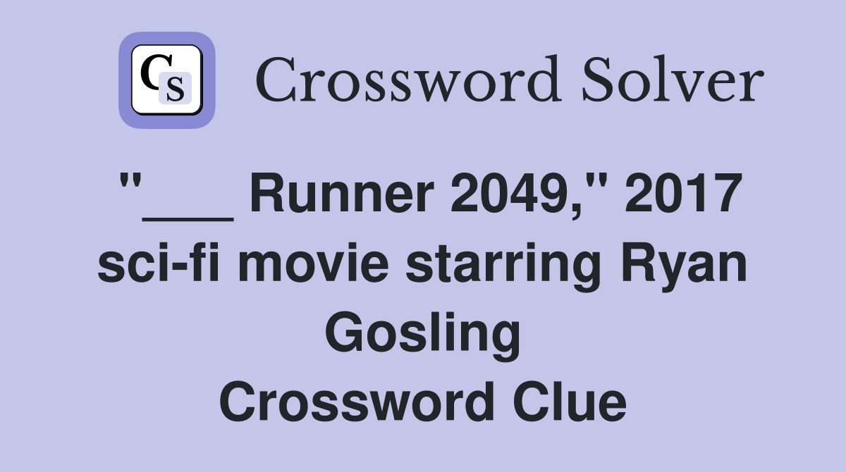 "___ Runner 2049," 2017 sci-fi movie starring Ryan Gosling Crossword Clue