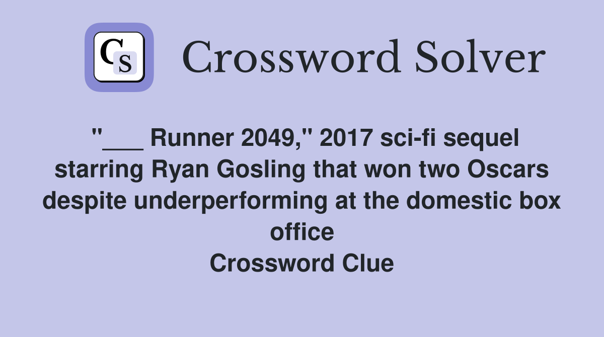 "___ Runner 2049," 2017 sci-fi sequel starring Ryan Gosling that won two Oscars despite underperforming at the domestic box office Crossword Clue