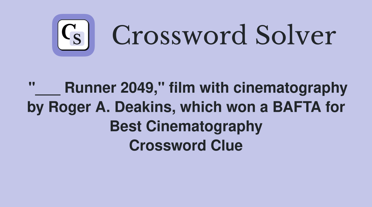 "___ Runner 2049," film with cinematography by Roger A. Deakins, which won a BAFTA for Best Cinematography Crossword Clue