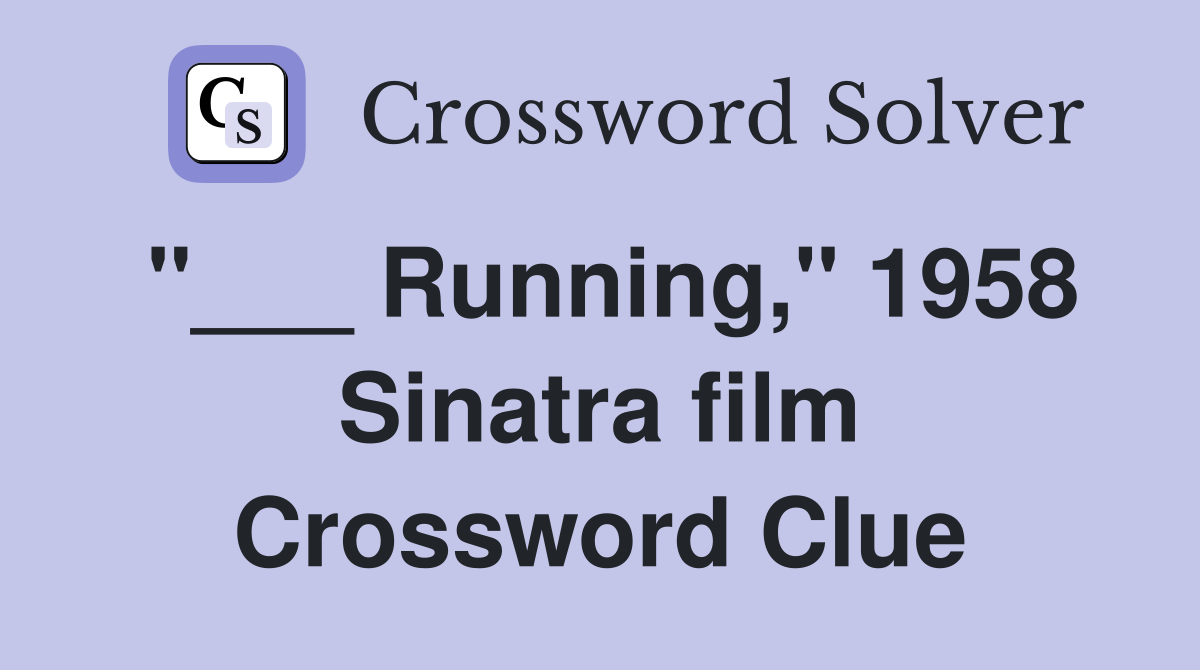 "___ Running," 1958 Sinatra film Crossword Clue