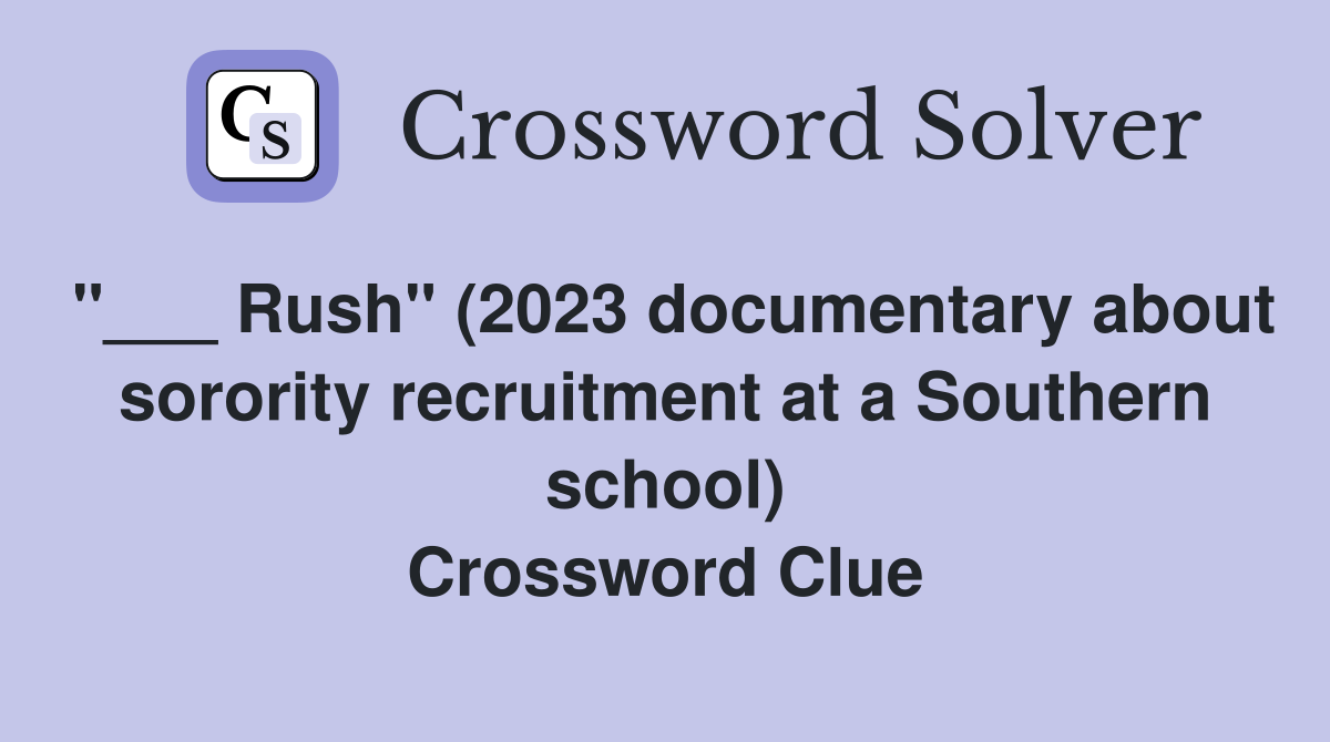 "___ Rush" (2023 documentary about sorority recruitment at a Southern school) Crossword Clue