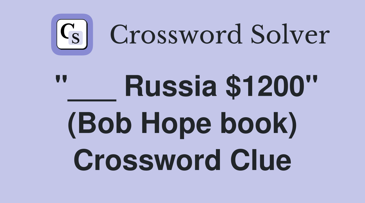 "___ Russia $1200" (Bob Hope book) Crossword Clue