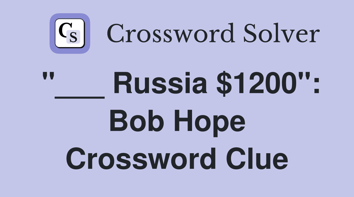 "___ Russia $1200": Bob Hope Crossword Clue