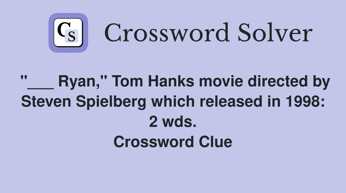 "___ Ryan," Tom Hanks movie directed by Steven Spielberg which released in 1998: 2 wds. Crossword Clue