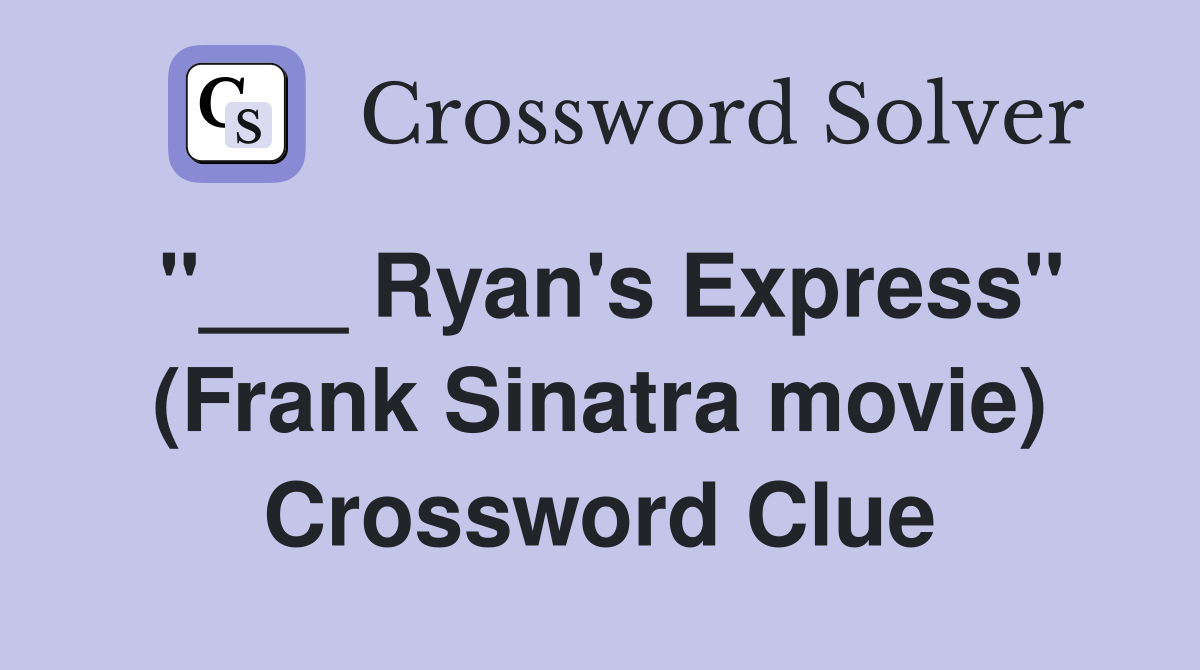 "___ Ryan's Express" (Frank Sinatra movie) Crossword Clue