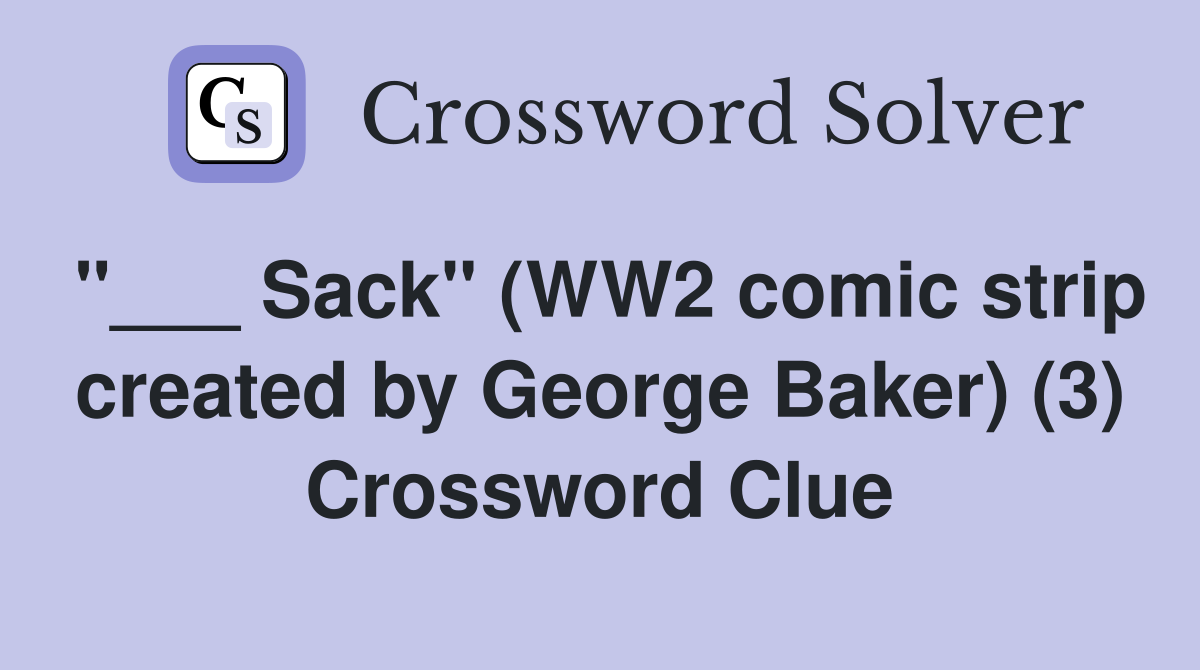 "___ Sack" (WW2 comic strip created by George Baker) (3) Crossword Clue