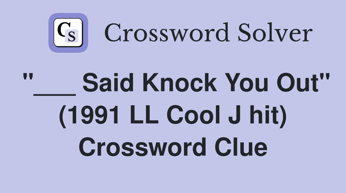 "___ Said Knock You Out" (1991 LL Cool J hit) Crossword Clue
