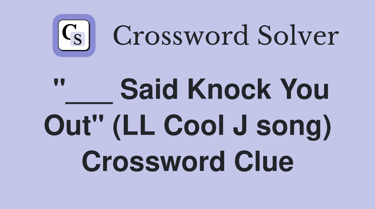 "___ Said Knock You Out" (LL Cool J song) Crossword Clue
