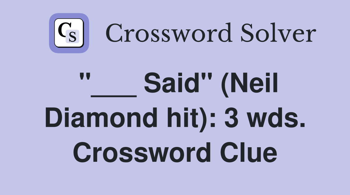 "___ Said" (Neil Diamond hit): 3 wds. Crossword Clue