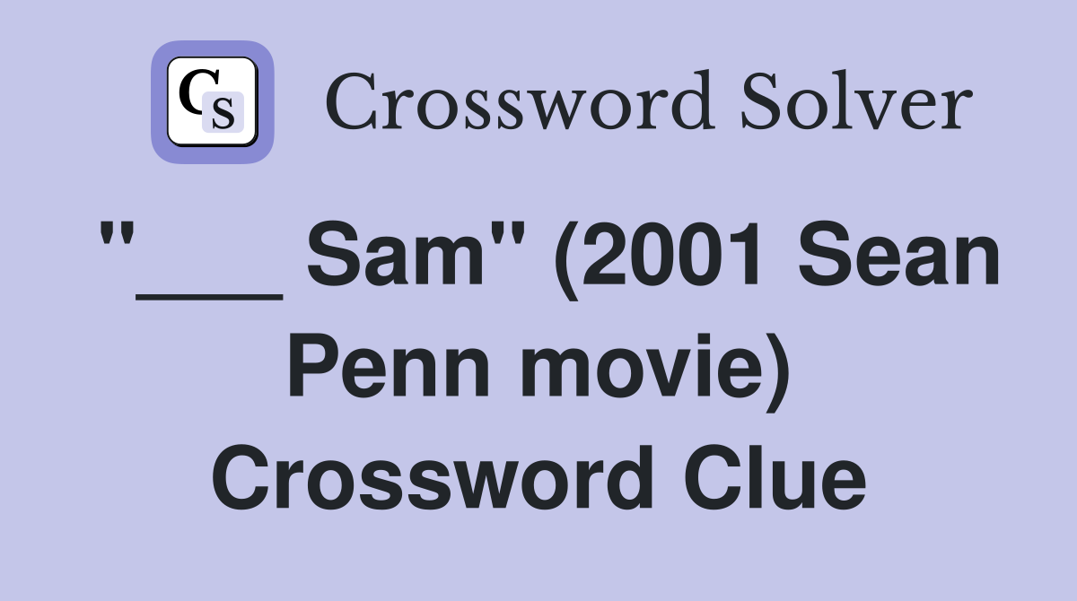 "___ Sam" (2001 Sean Penn movie) Crossword Clue