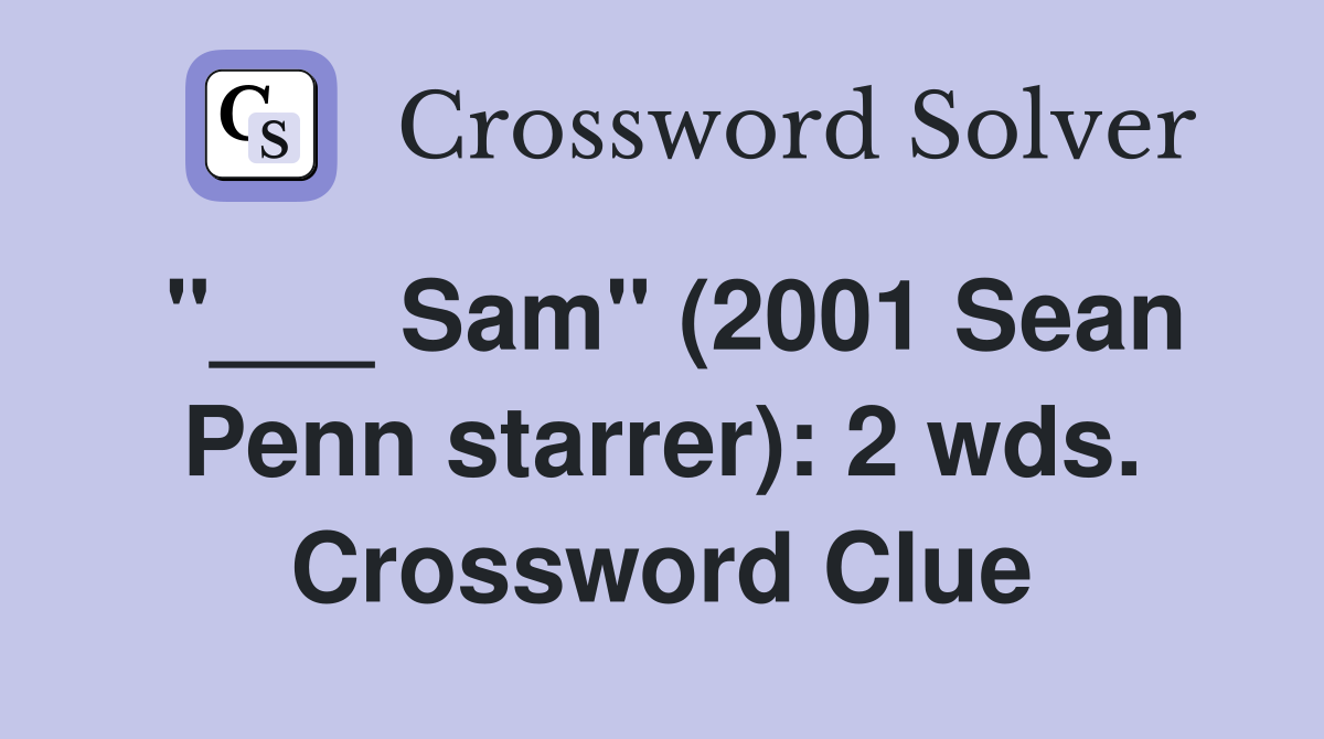 "___ Sam" (2001 Sean Penn starrer): 2 wds. Crossword Clue
