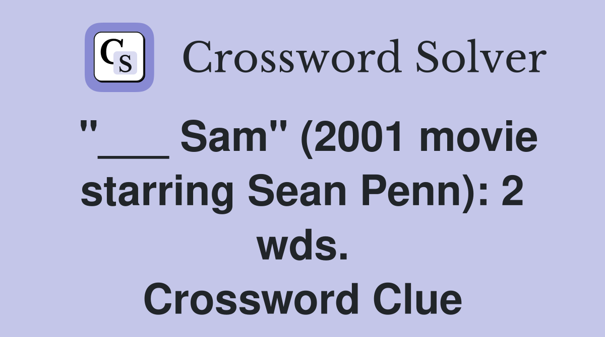 "___ Sam" (2001 movie starring Sean Penn): 2 wds. Crossword Clue