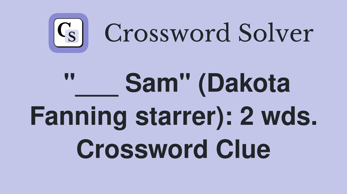 "___ Sam" (Dakota Fanning starrer): 2 wds. Crossword Clue