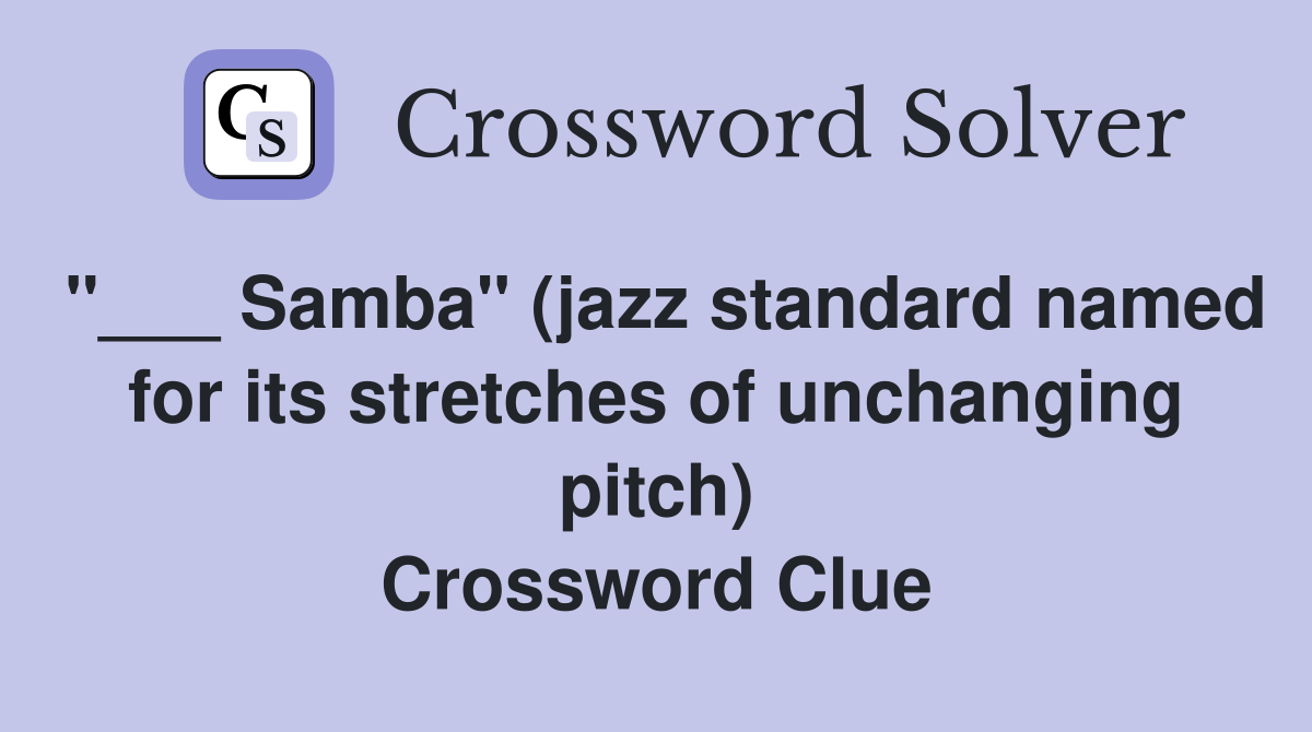 "___ Samba" (jazz standard named for its stretches of unchanging pitch) Crossword Clue
