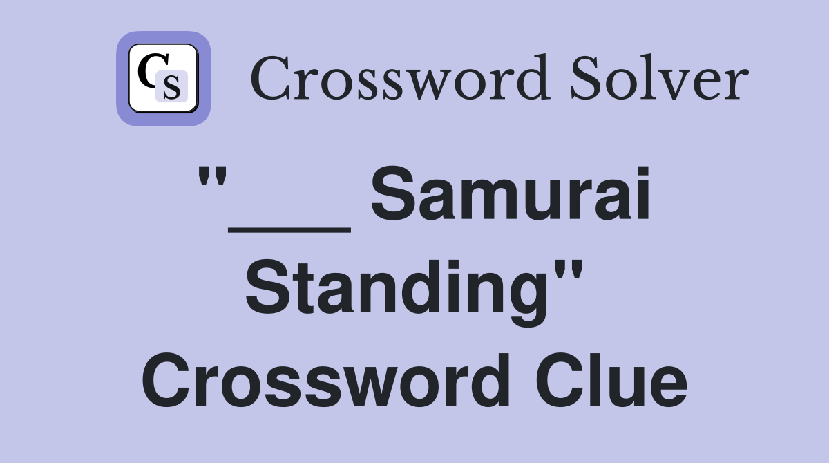 "___ Samurai Standing" Crossword Clue