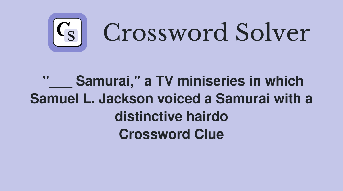 "___ Samurai," a TV miniseries in which Samuel L. Jackson voiced a Samurai with a distinctive hairdo Crossword Clue