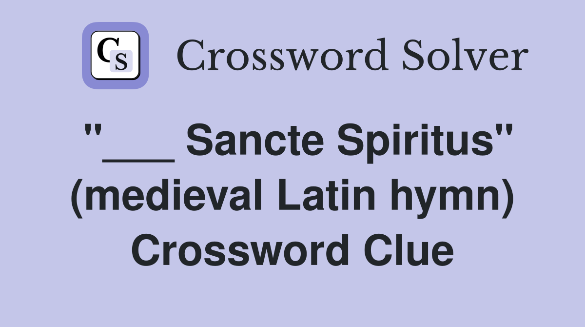 "___ Sancte Spiritus" (medieval Latin hymn) Crossword Clue