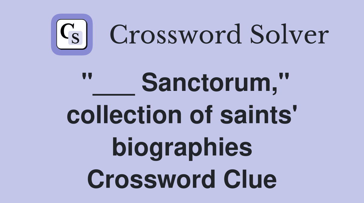 "___ Sanctorum," collection of saints' biographies Crossword Clue