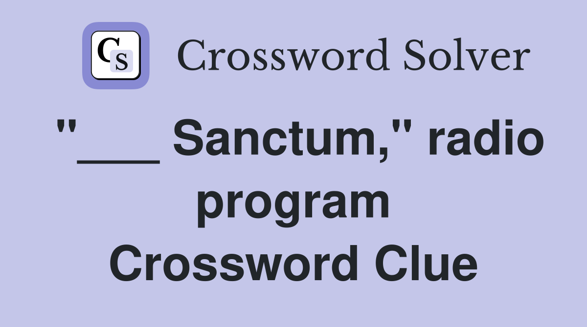 "___ Sanctum," radio program Crossword Clue