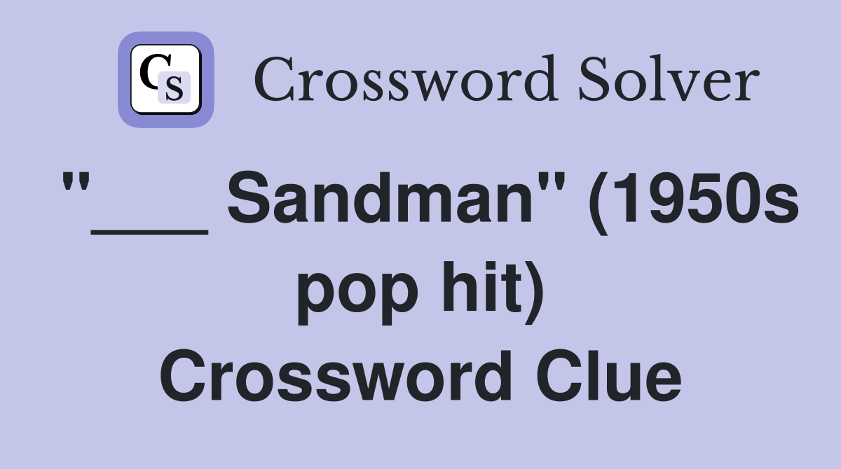 "___ Sandman" (1950s pop hit) Crossword Clue